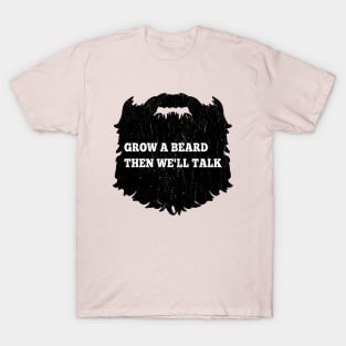 Grow A Beard Then We'll Talk T-Shirt